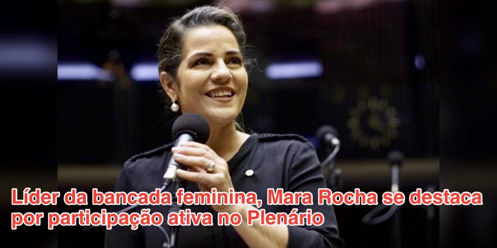 Líder da bancada feminina, Mara Rocha se destaca por participação ativa no Plenário
