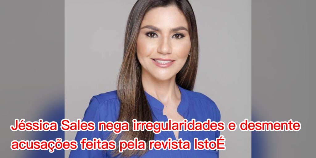 Jéssica Sales nega irregularidades e desmente acusações feitas pela revista IstoÉ