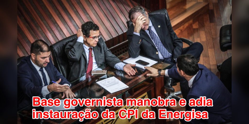 Base governista manobra e adia instauração da CPI da Energisa