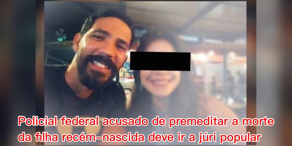 Policial federal acusado de premeditar a morte da filha recém-nascida deve ir a júri popular