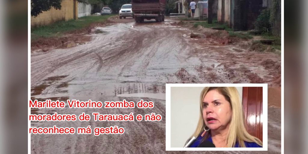 Marilete Vitorino zomba dos moradores de Tarauacá e não reconhece má gestão