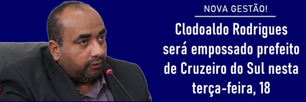 Clodoaldo Rodrigues será empossado prefeito de Cruzeiro do Sul nesta terça-feira