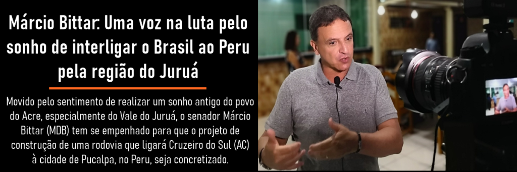 Márcio Bittar: Uma voz na luta pelo sonho de interligar o Brasil ao Peru pela região do Juruá