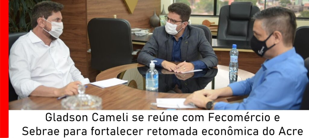 Gladson Cameli se reúne com Fecomércio e Sebrae para fortalecer retomada econômica do Acre