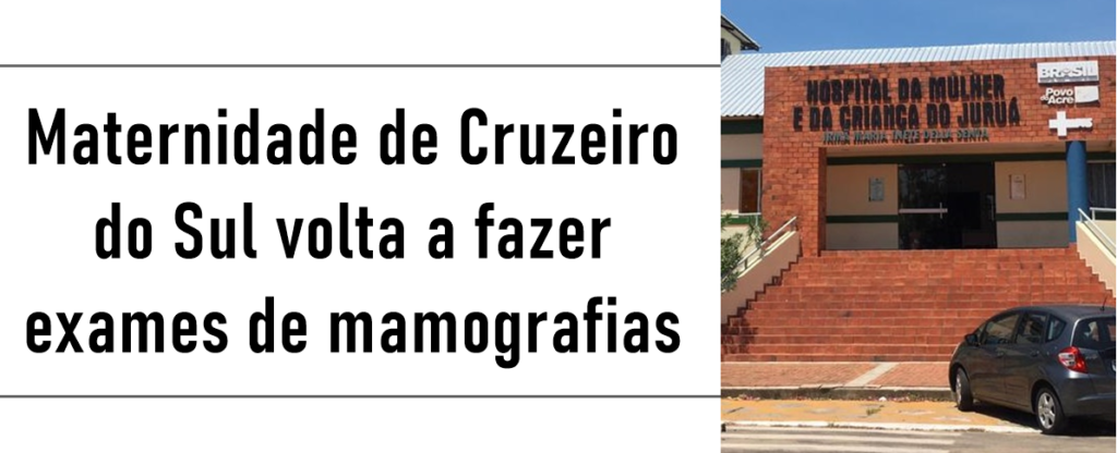 Maternidade de Cruzeiro do Sul volta a fazer exames de mamografias