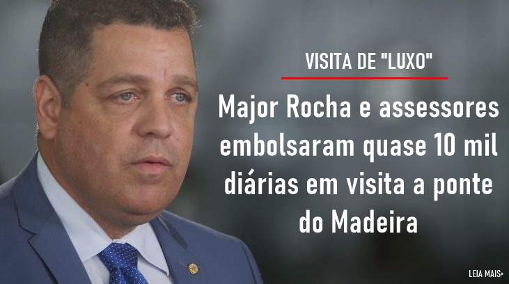 Major Rocha e assessores embolsaram quase 10 mil diárias em visita a ponte do Madeira