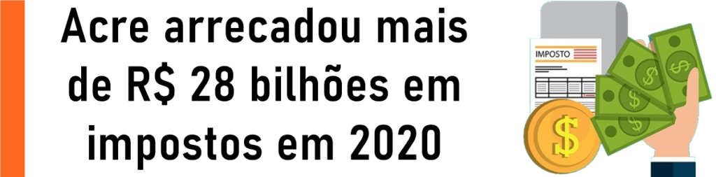 Acre arrecadou mais de R$ 28 bilhões em impostos em 2020
