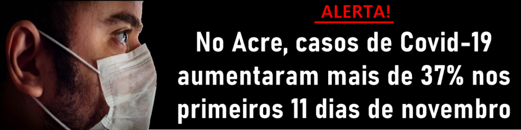 No Acre, casos de Covid-19 aumentaram mais de 37% nos primeiros onze dias de novembro
