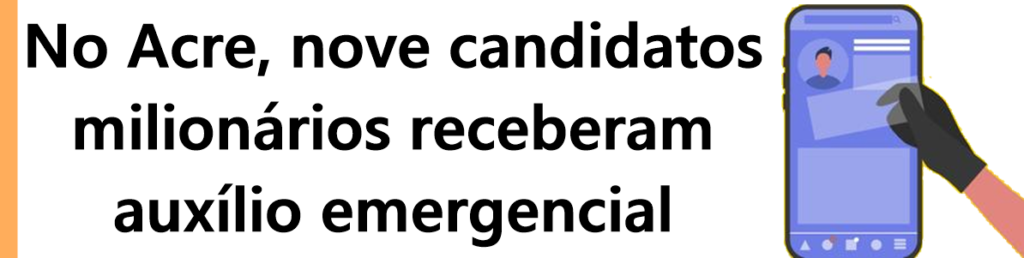 No Acre, nove candidatos milionários receberam auxílio emergencial