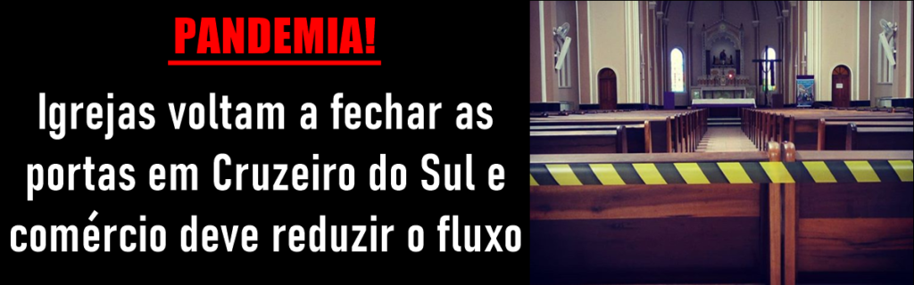 Pandemia: igrejas voltam a fechar as portas em Cruzeiro do Sul e comércio deve reduzir o fluxo