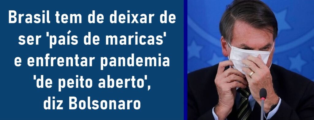 Brasil tem de deixar de ser ‘país de maricas’ e enfrentar pandemia ‘de peito aberto’, diz Bolsonaro