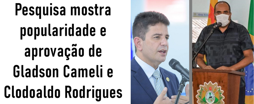 Pesquisa mostra popularidade e aprovação de Gladson Cameli e Clodoaldo Rodrigues