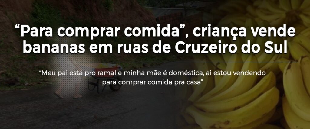 “Para comprar comida”, criança vende bananas em ruas de Cruzeiro do Sul