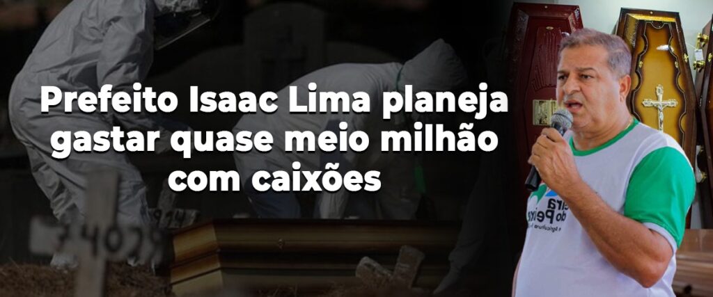 Prefeito Isaac Lima planeja gastar quase meio milhão com caixões