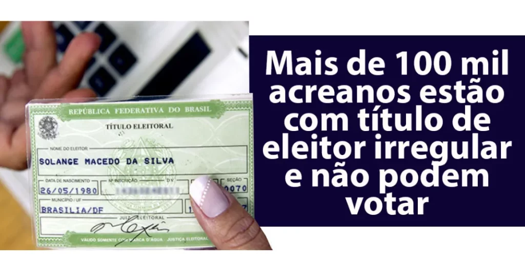 Mais de 100 mil acreanos estão com título de eleitor irregular e não podem votar